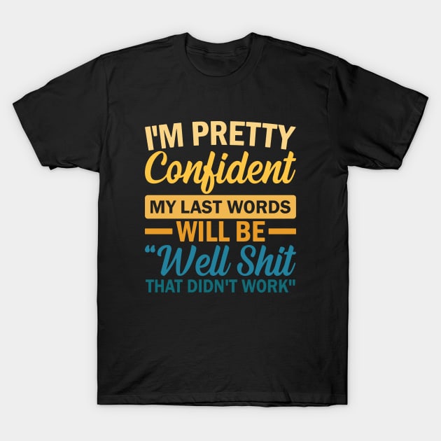 I'm Pretty Confident My Last Words Will Be Well Shit That Didn't Work T-Shirt by kangaroo Studio